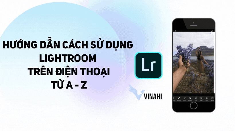 Cách chỉnh màu lightroom trên điện thoại - Hướng dẫn sử dụng lightroom từ A - Z